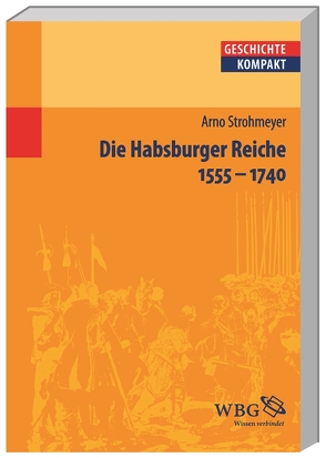 Die Habsburger Reiche 1555–1740 von Brodersen,  Kai, Carl,  Horst, Delgado,  Mariano, Demel,  Walter, Gotthard,  Axel, Hacke,  Daniela, Jahns,  Sigrid, Kaiser,  Michael, Kintzinger,  Martin, Körber,  Esther-Beate, Leppin,  Volker, Litt,  Stefan, Müller,  Heribert, Niehuss,  Merith, Pröve,  Ralf, Puschner,  Uwe, Reinhardt,  Volker, Rosseaux,  Ulrich, Rummel,  Walter, Schilling,  Lothar, Schneidmüller,  Bernd, Schulze,  Hagen, Sikora,  Michael, Stollberg-Rilinger,  Barbara, Strohmeyer,  Arno, Voltmer,  Rita, Weinfurter,  Stefan, Wendt,  Reinhard