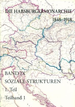 Die Habsburgermonarchie 1848-1918 / Die Habsburgermonarchie 1848-1918 Band IX/1: Soziale Strukturen: Von der feudal-agrarischen zur bürgerlich-industriellen Gesellschaft von Rumpler,  Helmut, Urbanitsch,  Peter