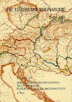 Die Habsburgermonarchie 1848-1918 / Die Habsburgermonarchie 1848-1918 Band VI/2: Die Habsburgermonarchie im System der internationalen Beziehungen von Urbanitsch,  Peter, Wandruszka,  Adam