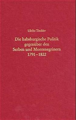 Die habsburgische Politik gegenüber den Serben und Montenegrinern 1791-1822 von Tischler,  Ulrike