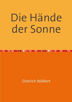 Die Hände der Sonne von Wölkert,  Dietrich