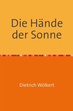 Die Hände der Sonne von Wölkert,  Dietrich