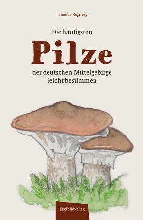 Die häufigsten Pilze der deutschen Mittelgebirge leicht bestimmen von Käsebier,  Hilke, Regnery,  Thomas