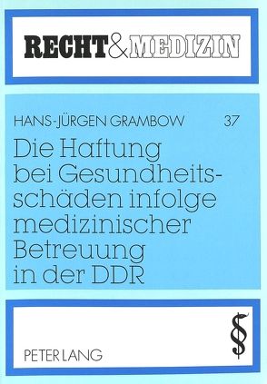 Die Haftung bei Gesundheitsschäden infolge medizinischer Betreuung in der DDR von Grambow,  Hans-Jürgen