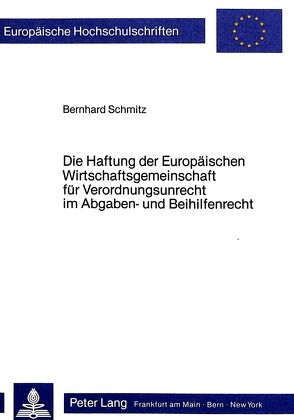 Die Haftung der Europäischen Wirtschaftsgemeinschaft für Verordnungsunrecht im Abgaben- und Beihilfenrecht von Schmitz,  Bernhard