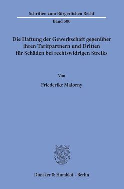 Die Haftung der Gewerkschaft gegenüber ihren Tarifpartnern und Dritten für Schäden bei rechtswidrigen Streiks. von Malorny,  Friederike