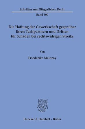 Die Haftung der Gewerkschaft gegenüber ihren Tarifpartnern und Dritten für Schäden bei rechtswidrigen Streiks. von Malorny,  Friederike