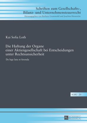 Die Haftung der Organe einer Aktiengesellschaft bei Entscheidungen unter Rechtsunsicherheit von Loth,  Kai Sofia