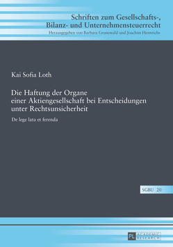 Die Haftung der Organe einer Aktiengesellschaft bei Entscheidungen unter Rechtsunsicherheit von Loth,  Kai Sofia