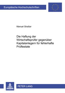 Die Haftung der Wirtschaftsprüfer gegenüber Kapitalanlegern für fehlerhafte Testate von Straßer,  Manuel