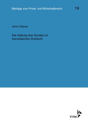 Die Haftung des Gardien im französischen Zivilrecht von Deutsch,  Erwin, Herber,  Rolf, Hübner,  Ulrich, Klingmüller,  Ernst, Medicus,  Dieter, Roth,  Wulf-Henning, Schlechtriem,  Peter