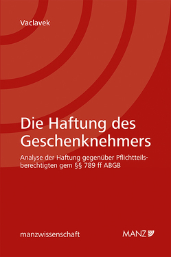 Die Haftung des Geschenknehmers gegenüber dem Pflichtteilsberechtigten von Vaclavek,  Anna