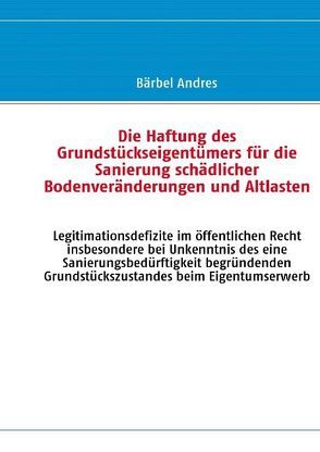 Die Haftung des Grundstückseigentümers für die Sanierung schädlicher Bodenveränderungen und Altlasten von Andres,  Bärbel