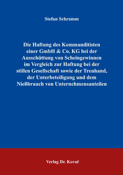 Die Haftung des Kommanditisten einer GmbH & Co. KG bei der Ausschüttung von Scheingewinnen im Vergleich zur Haftung bei der stillen Gesellschaft sowie der Treuhand, der Unterbeteiligung und dem Nießbrauch von Unternehmensanteilen von Schramm,  Stefan