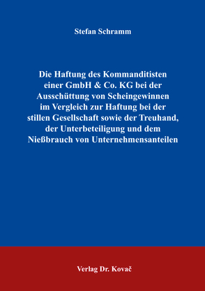 Die Haftung des Kommanditisten einer GmbH & Co. KG bei der Ausschüttung von Scheingewinnen im Vergleich zur Haftung bei der stillen Gesellschaft sowie der Treuhand, der Unterbeteiligung und dem Nießbrauch von Unternehmensanteilen von Schramm,  Stefan