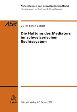 Die Haftung des Mediators im schweizerischen Rechtssystem von Gabriel,  Simon, Hausheer,  Heinz