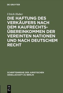 Die Haftung des Verkäufers nach dem Kaufrechtsübereinkommen der Vereinten Nationen und nach deutschem Recht von Huber,  Ulrich