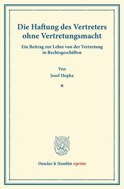 Die Haftung des Vertreters ohne Vertretungsmacht. von Hupka,  Josef