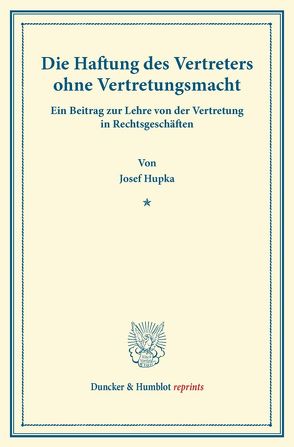 Die Haftung des Vertreters ohne Vertretungsmacht. von Hupka,  Josef