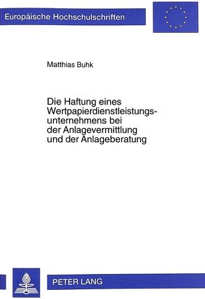 Die Haftung eines Wertpapierdienstleistungsunternehmens bei der Anlagevermittlung und der Anlageberatung von Buhk,  Matthias