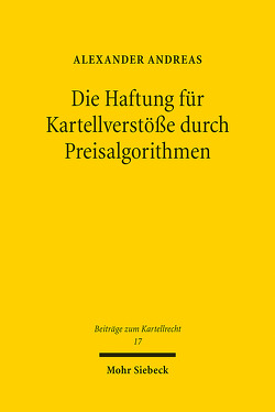 Die Haftung für Kartellverstöße durch Preisalgorithmen von Andreas,  Alexander