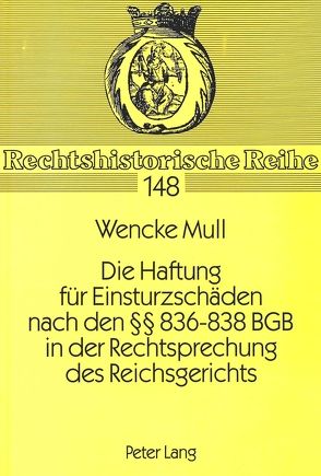 Die Haftung für Einsturzschäden nach den 836-838 BGB in der Rechtsprechung des Reichsgerichts von Mull,  Wencke