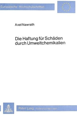 Die Haftung für Schäden durch Umweltchemikalien von Nawrath,  Axel