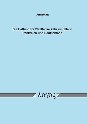 Die Haftung für Straßenverkehrsunfälle in Frankreich und Deutschland von Böing,  Jan