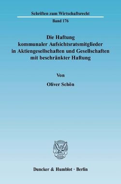 Die Haftung kommunaler Aufsichtsratsmitglieder in Aktiengesellschaften und Gesellschaften mit beschränkter Haftung. von Schön,  Oliver