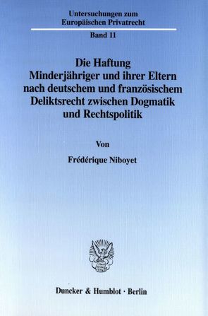 Die Haftung Minderjähriger und ihrer Eltern nach deutschem und französischem Deliktsrecht zwischen Dogmatik und Rechtspolitik. von Niboyet,  Frédérique