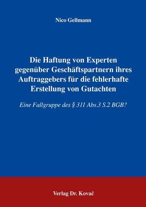 Die Haftung von Experten gegenüber Geschäftspartnern ihres Auftraggebers für die fehlerhafte Erstellung von Gutachten von Gellmann,  Nico