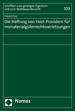 Die Haftung von Host-Providern für Immaterialgüterrechtsverletzungen von Frey,  Harald