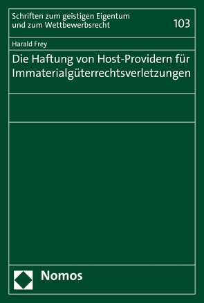 Die Haftung von Host-Providern für Immaterialgüterrechtsverletzungen von Frey,  Harald