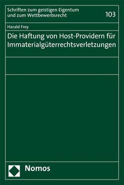 Die Haftung von Host-Providern für Immaterialgüterrechtsverletzungen von Frey,  Harald