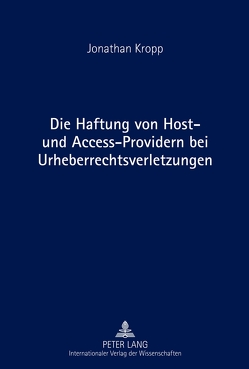 Die Haftung von Host- und Access-Providern bei Urheberrechtsverletzungen von Kropp,  Jonathan