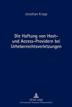 Die Haftung von Host- und Access-Providern bei Urheberrechtsverletzungen von Kropp,  Jonathan