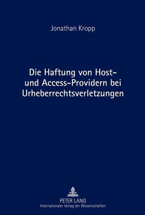 Die Haftung von Host- und Access-Providern bei Urheberrechtsverletzungen von Kropp,  Jonathan