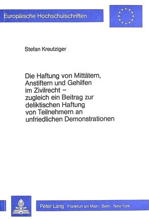 Die Haftung von Mittätern, Anstiftern und Gehilfen im Zivilrecht – zugleich ein Beitrag zur deliktischen Haftung von Teilnehmern an unfriedlichen Demonstrationen von Kreutziger,  Stefan