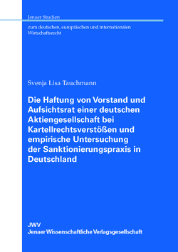 Die Haftung von Vorstand und Aufsichtsrat einer deutschen Aktiengesellschaft bei Kartellrechtsverstößen und empirische Untersuchung der Sanktionierungspraxis in Deutschland von Tauchmann,  Svenja Lisa