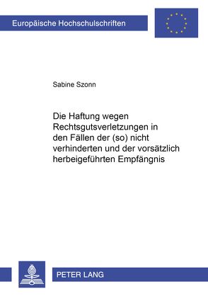 Die Haftung wegen Rechtsgutsverletzungen in den Fällen der (so) nicht verhinderten und der vorsätzlich herbeigeführten Empfängnis von Szonn,  Sabine