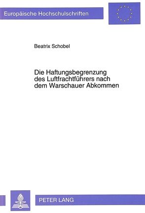 Die Haftungsbegrenzung des Luftfrachtführers nach dem Warschauer Abkommen von Schobel,  Beatrix