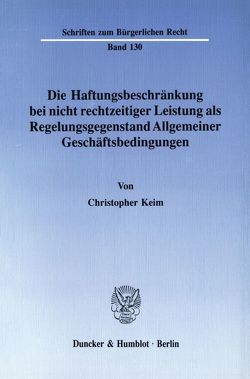 Die Haftungsbeschränkung bei nicht rechtzeitiger Leistung als Regelungsgegenstand Allgemeiner Geschäftsbedingungen. von Keim,  Christopher