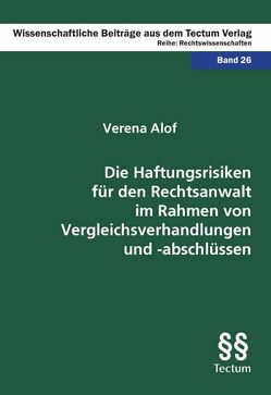 Die Haftungsrisiken für den Rechtsanwalt im Rahmen von Vergleichsverhandlungen und –abschlüssen von Alof,  Verena