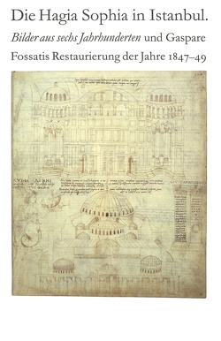 Die Hagia Sophia in Istanbul. Bilder aus sechs Jahrhunderten und Gaspare Fossatis Restaurierung der Jahre 1847-1849 von Hoffmann,  Volker