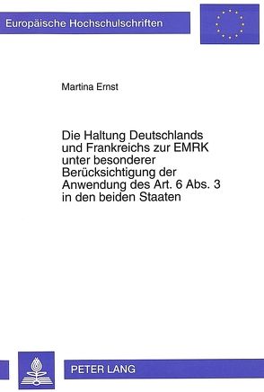 Die Haltung Deutschlands und Frankreichs zur EMRK unter besonderer Berücksichtigung der Anwendung des Art. 6 Abs. 3 in den beiden Staaten von Ernst,  Martina