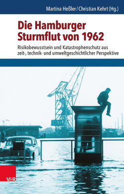 Die Hamburger Sturmflut von 1962 von Fischer,  Norbert, Hessler,  Martina, Heymann,  Matthias, Kehrt,  Christian, Mauch,  Felix, Molitor,  Jochen, Schott,  Dieter, Uhrig,  Daniel