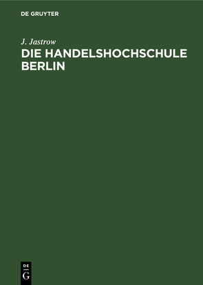 Die Handelshochschule Berlin von Jastrow,  J.