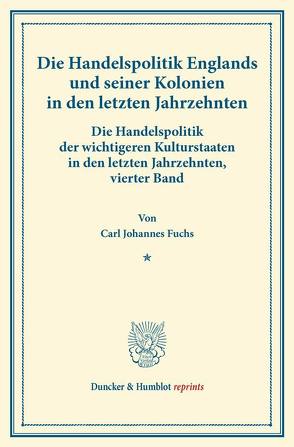 Die Handelspolitik Englands und seiner Kolonien in den letzten Jahrzehnten. von Fuchs,  Carl Johannes