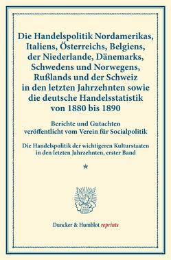 Die Handelspolitik Nordamerikas, Italiens, Österreichs, Belgiens, der Niederlande, Dänemarks, Schwedens und Norwegens, Rußlands und der Schweiz in den letzten Jahrzehnten sowie die deutsche Handelsstatistik von 1880 bis 1890. von Verein für Socialpolitik