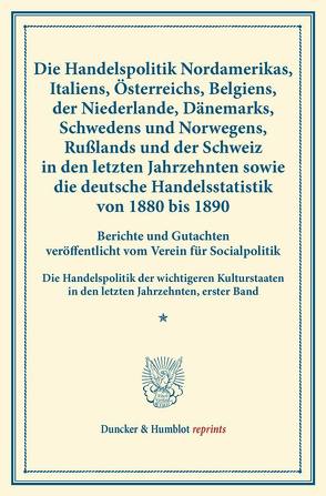 Die Handelspolitik Nordamerikas, Italiens, Österreichs, Belgiens, der Niederlande, Dänemarks, Schwedens und Norwegens, Rußlands und der Schweiz in den letzten Jahrzehnten sowie die deutsche Handelsstatistik von 1880 bis 1890. von Verein für Socialpolitik